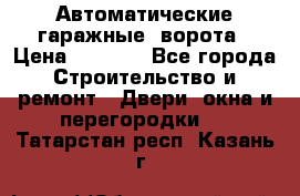 Автоматические гаражные  ворота › Цена ­ 5 000 - Все города Строительство и ремонт » Двери, окна и перегородки   . Татарстан респ.,Казань г.